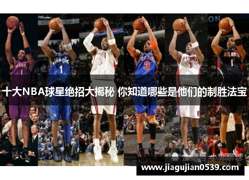 十大NBA球星绝招大揭秘 你知道哪些是他们的制胜法宝