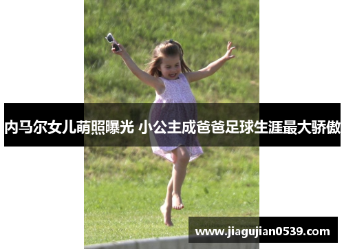 内马尔女儿萌照曝光 小公主成爸爸足球生涯最大骄傲