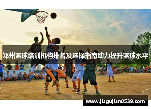 郑州篮球培训机构排名及选择指南助力提升篮球水平