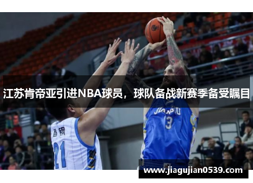 江苏肯帝亚引进NBA球员，球队备战新赛季备受瞩目