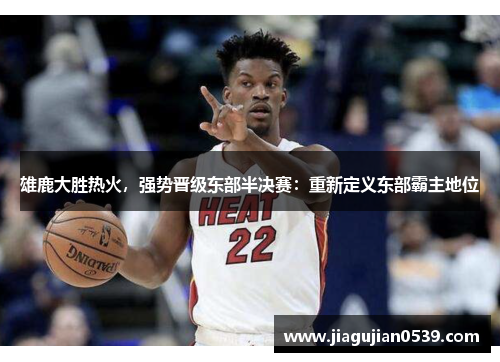 雄鹿大胜热火，强势晋级东部半决赛：重新定义东部霸主地位