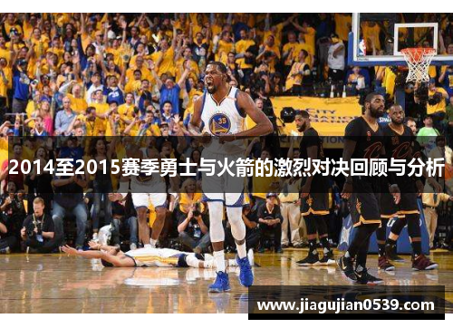 2014至2015赛季勇士与火箭的激烈对决回顾与分析