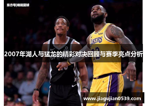 2007年湖人与猛龙的精彩对决回顾与赛季亮点分析