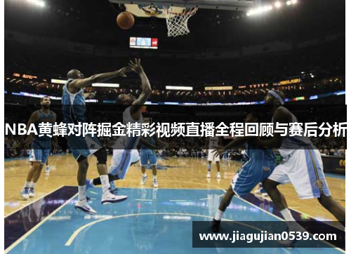 NBA黄蜂对阵掘金精彩视频直播全程回顾与赛后分析