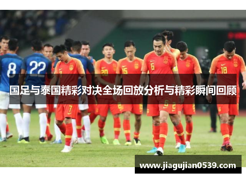国足与泰国精彩对决全场回放分析与精彩瞬间回顾