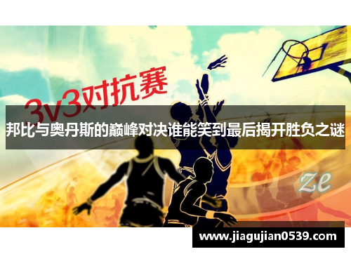 邦比与奥丹斯的巅峰对决谁能笑到最后揭开胜负之谜