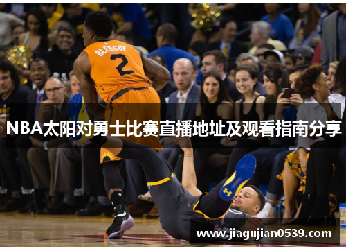 NBA太阳对勇士比赛直播地址及观看指南分享
