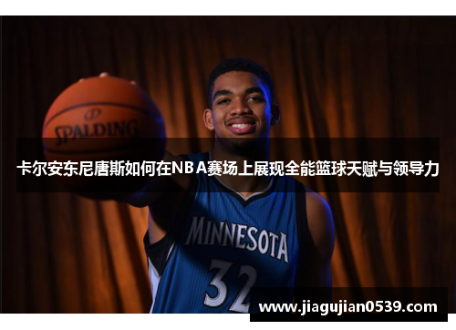 卡尔安东尼唐斯如何在NBA赛场上展现全能篮球天赋与领导力